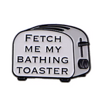 Fetch Me My Bathing Toaster Enamel Pin